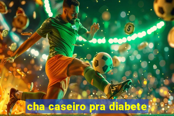 cha caseiro pra diabete